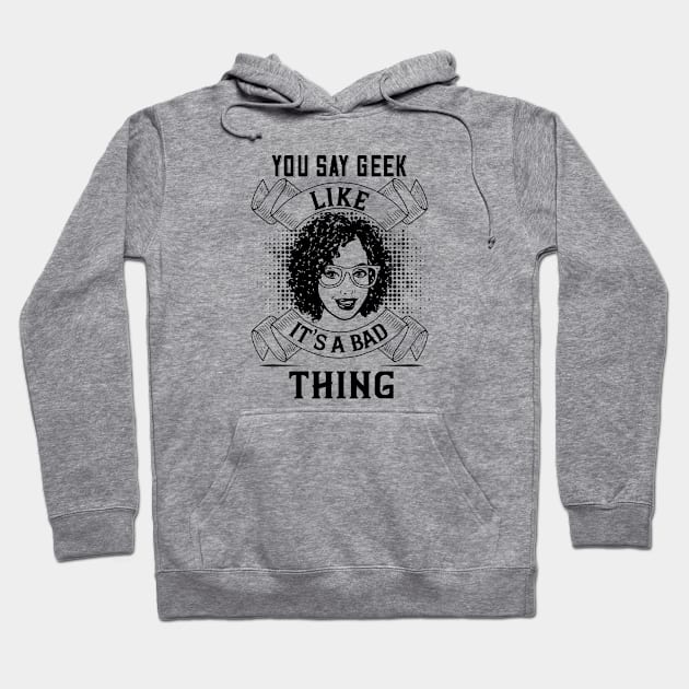 You Say Geek Like It's a Bad Thing Hoodie by DFIR Diva